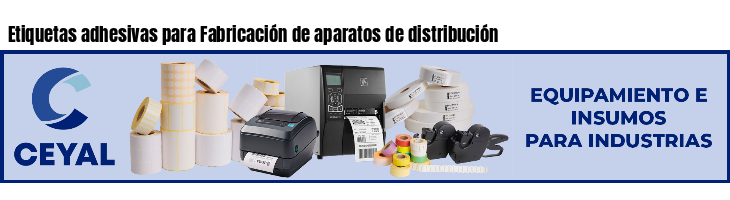 Etiquetas adhesivas para Fabricación de aparatos de distribución