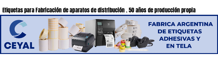 Etiquetas para Fabricación de aparatos de distribución . 50 años de producción propia