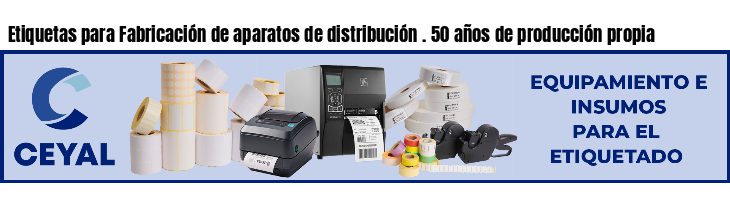 Etiquetas para Fabricación de aparatos de distribución . 50 años de producción propia