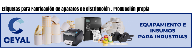 Etiquetas para Fabricación de aparatos de distribución . Producción propia