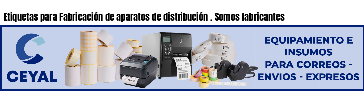 Etiquetas para Fabricación de aparatos de distribución . Somos fabricantes