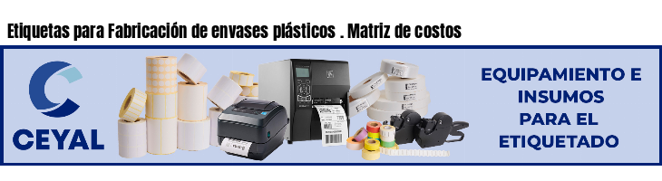 Etiquetas para Fabricación de envases plásticos . Matriz de costos