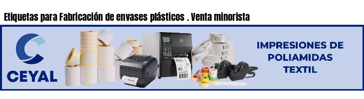 Etiquetas para Fabricación de envases plásticos . Venta minorista