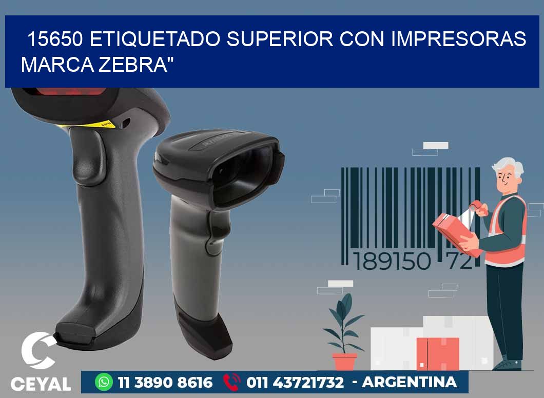 15650 ETIQUETADO SUPERIOR CON IMPRESORAS MARCA ZEBRA