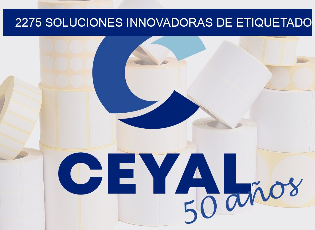 2275 SOLUCIONES INNOVADORAS DE ETIQUETADO