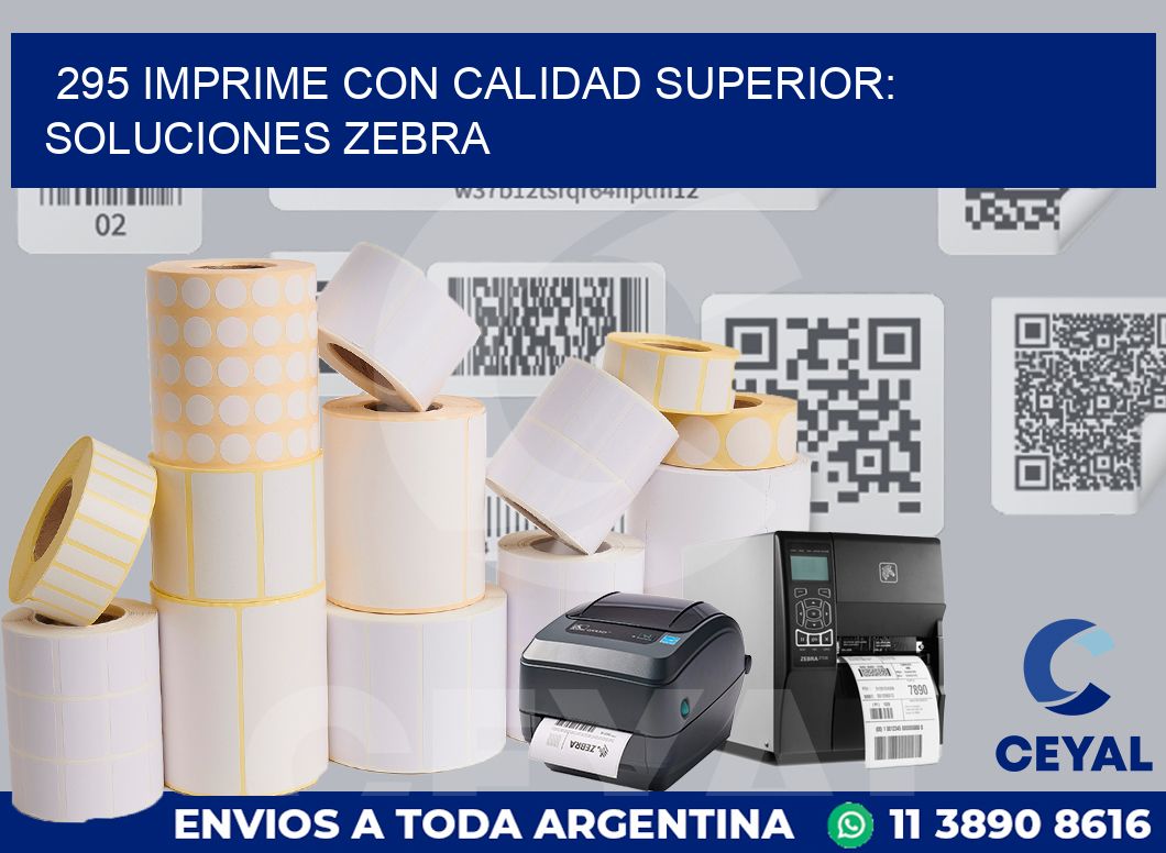 295 IMPRIME CON CALIDAD SUPERIOR: SOLUCIONES ZEBRA