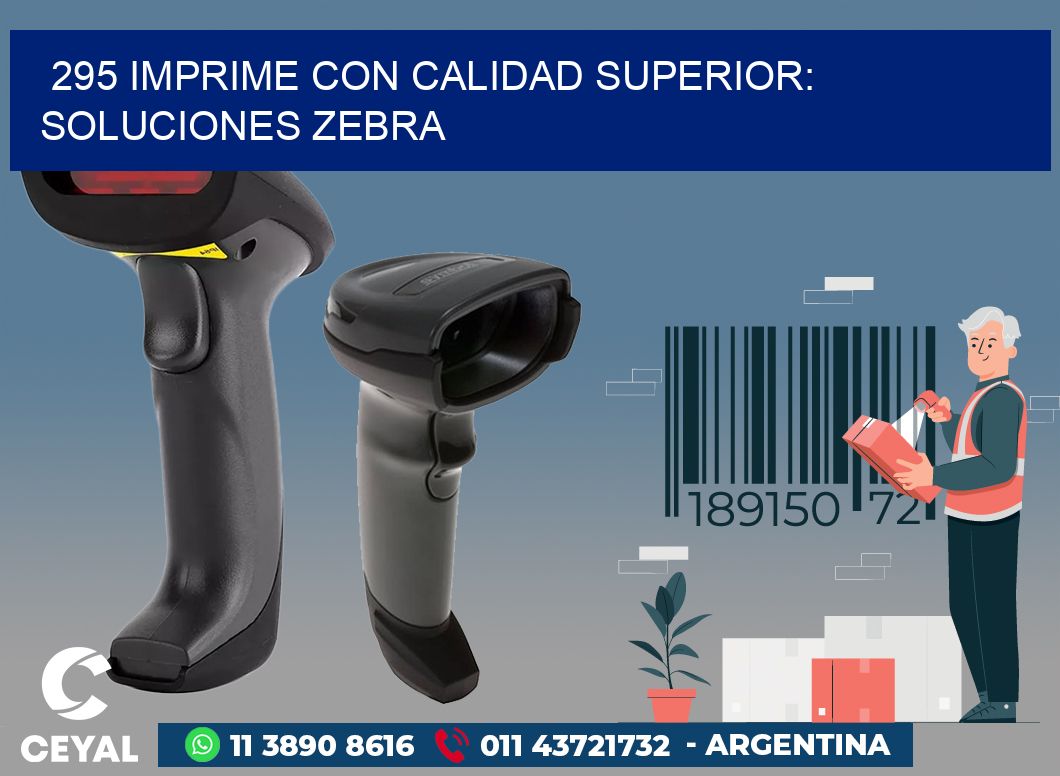 295 IMPRIME CON CALIDAD SUPERIOR: SOLUCIONES ZEBRA