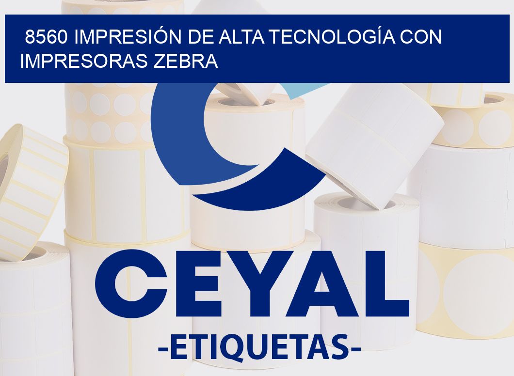 8560 IMPRESIÓN DE ALTA TECNOLOGÍA CON IMPRESORAS ZEBRA