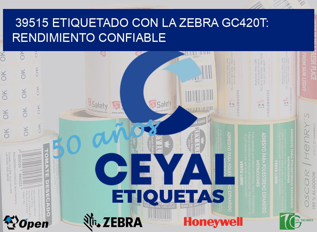 39515 Etiquetado con la Zebra GC420T: Rendimiento Confiable