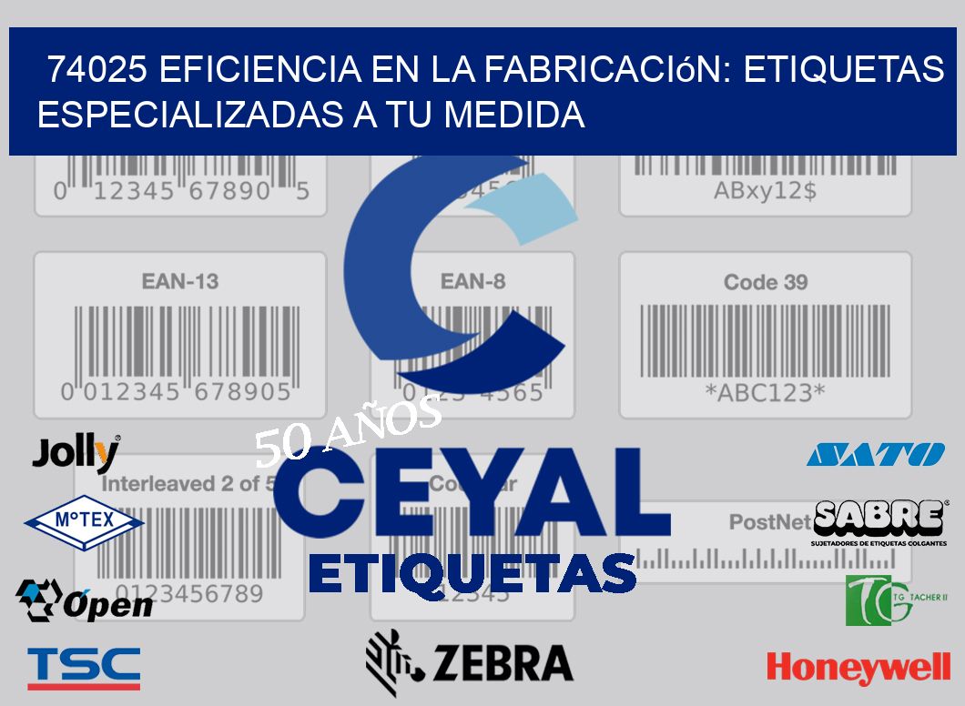 74025 Eficiencia en la Fabricación: Etiquetas Especializadas a tu Medida