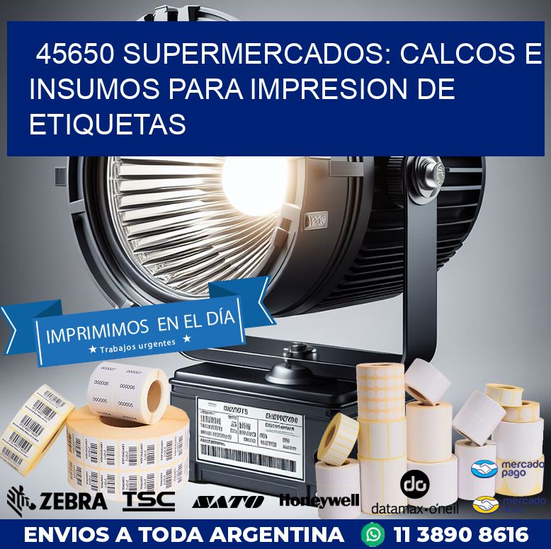 45650 SUPERMERCADOS: CALCOS E INSUMOS PARA IMPRESION DE ETIQUETAS