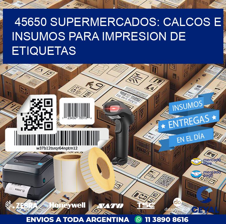 45650 SUPERMERCADOS: CALCOS E INSUMOS PARA IMPRESION DE ETIQUETAS