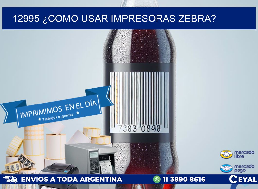 12995 ¿COMO USAR IMPRESORAS ZEBRA?