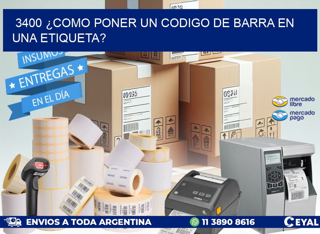 3400 ¿COMO PONER UN CODIGO DE BARRA EN  UNA ETIQUETA?