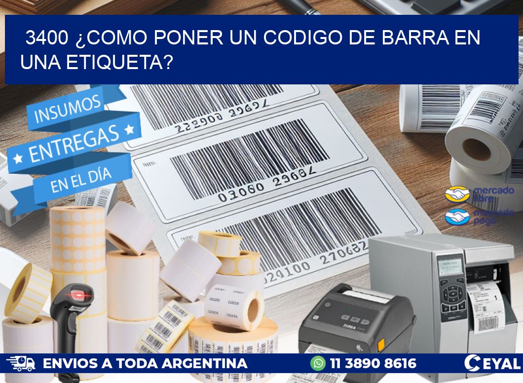 3400 ¿COMO PONER UN CODIGO DE BARRA EN  UNA ETIQUETA?