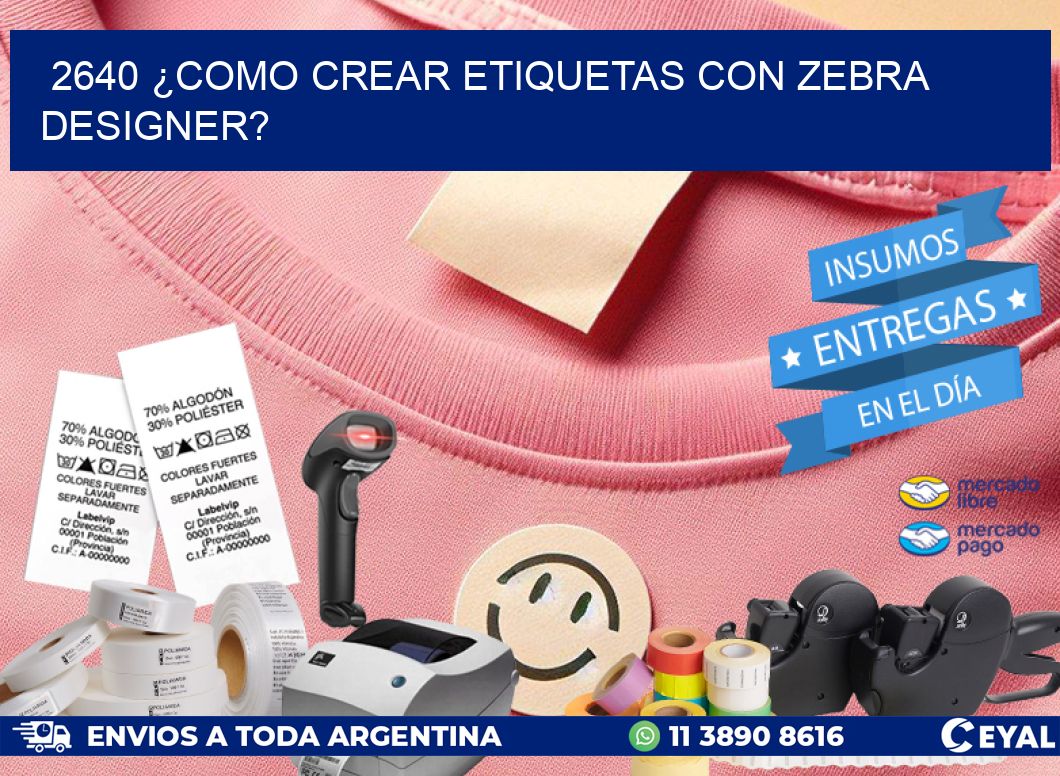 2640 ¿COMO CREAR ETIQUETAS CON ZEBRA DESIGNER?