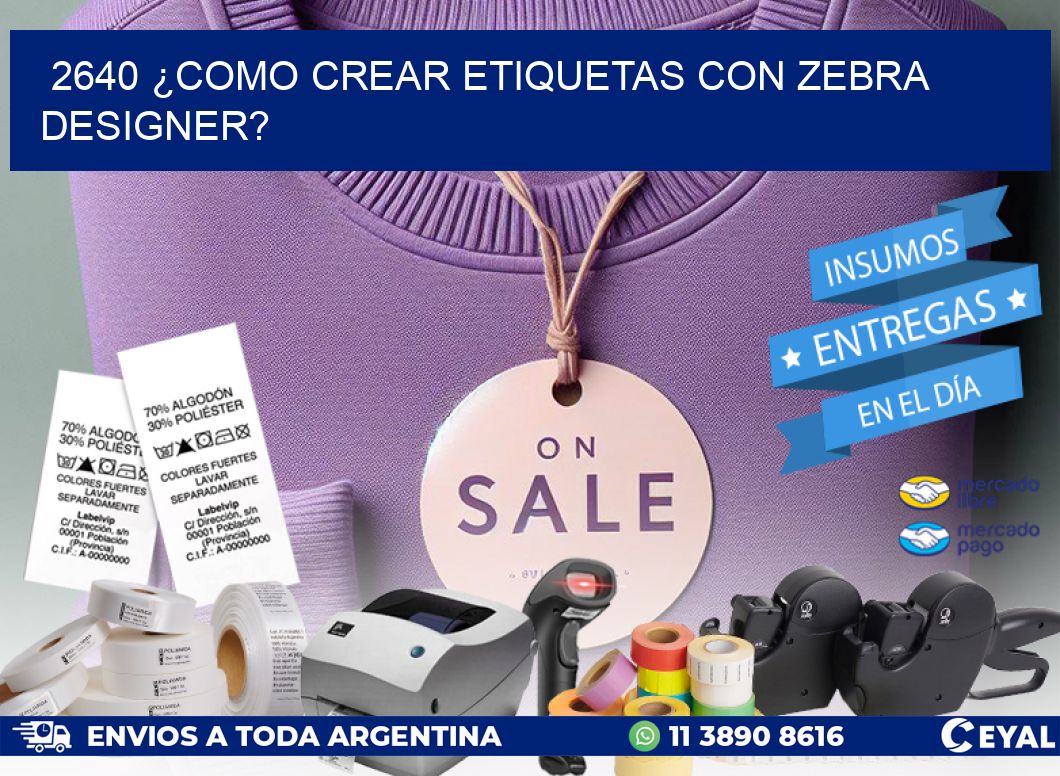 2640 ¿COMO CREAR ETIQUETAS CON ZEBRA DESIGNER?