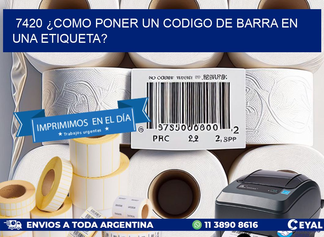 7420 ¿COMO PONER UN CODIGO DE BARRA EN  UNA ETIQUETA?