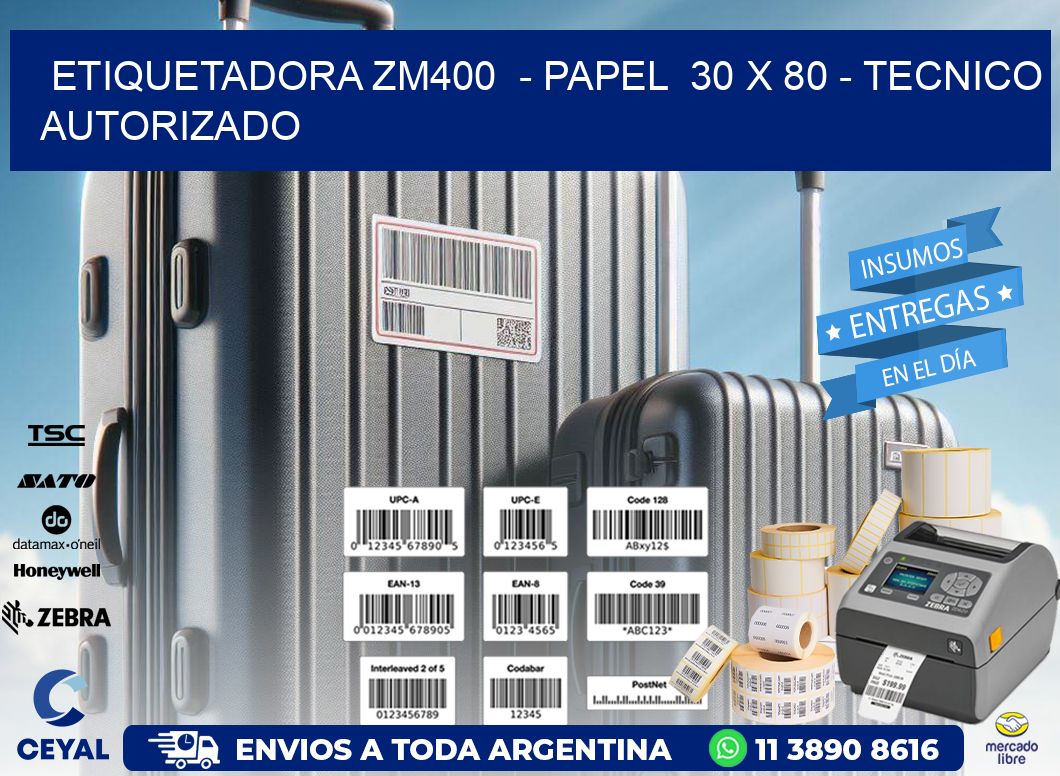 ETIQUETADORA ZM400  - PAPEL  30 x 80 - TECNICO AUTORIZADO