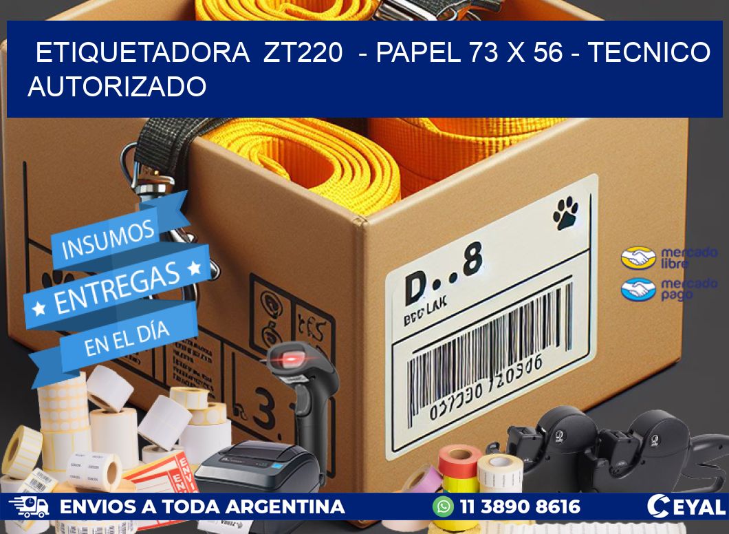 ETIQUETADORA  ZT220  - PAPEL 73 x 56 - TECNICO AUTORIZADO