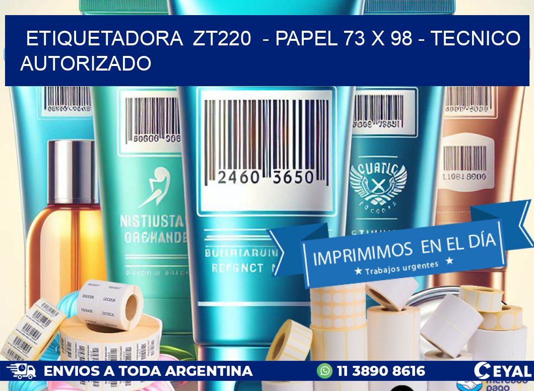 ETIQUETADORA  ZT220  - PAPEL 73 x 98 - TECNICO AUTORIZADO