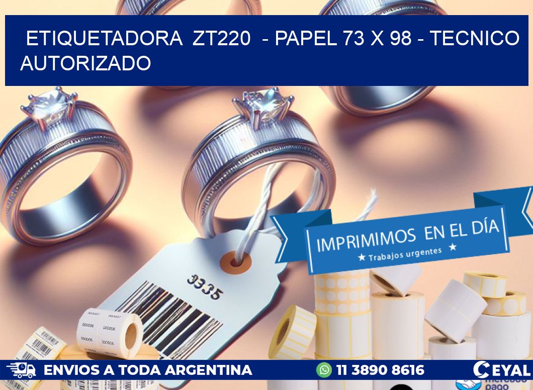 ETIQUETADORA  ZT220  - PAPEL 73 x 98 - TECNICO AUTORIZADO