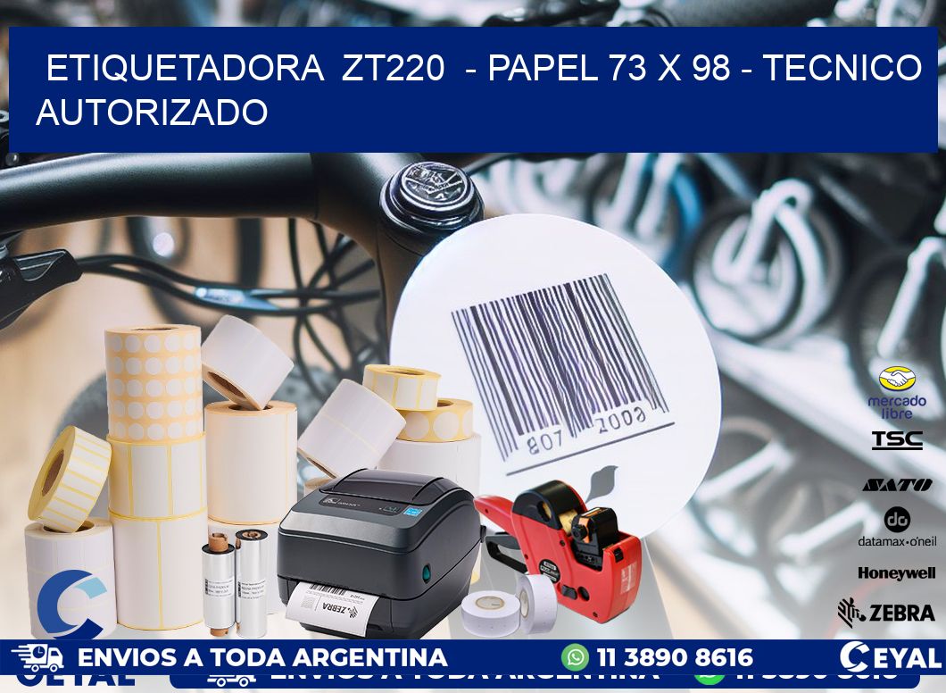 ETIQUETADORA  ZT220  - PAPEL 73 x 98 - TECNICO AUTORIZADO