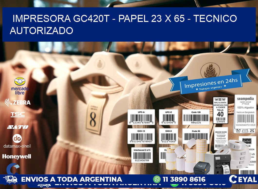 IMPRESORA GC420T - PAPEL 23 x 65 - TECNICO AUTORIZADO