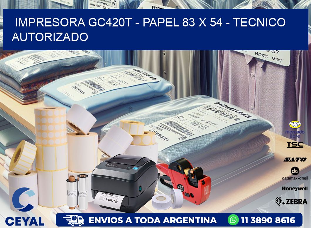 IMPRESORA GC420T - PAPEL 83 x 54 - TECNICO AUTORIZADO