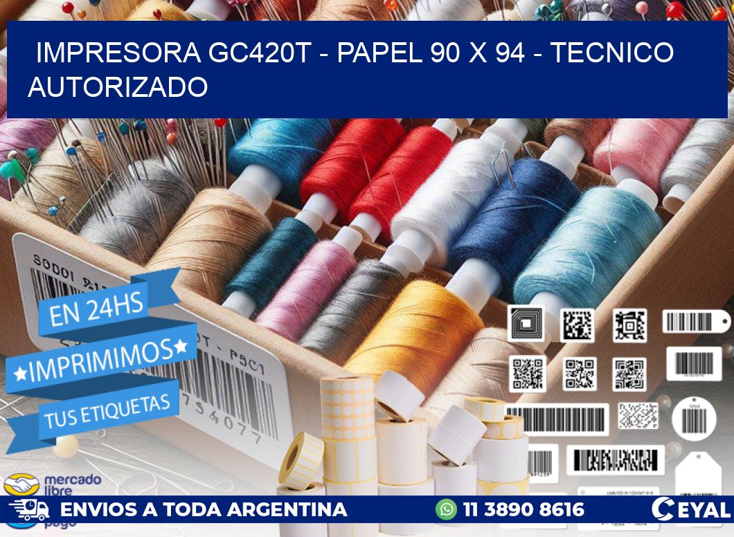 IMPRESORA GC420T - PAPEL 90 x 94 - TECNICO AUTORIZADO