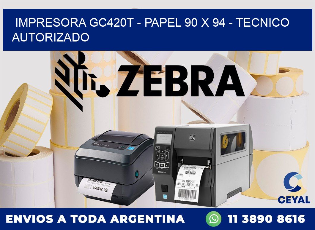 IMPRESORA GC420T - PAPEL 90 x 94 - TECNICO AUTORIZADO