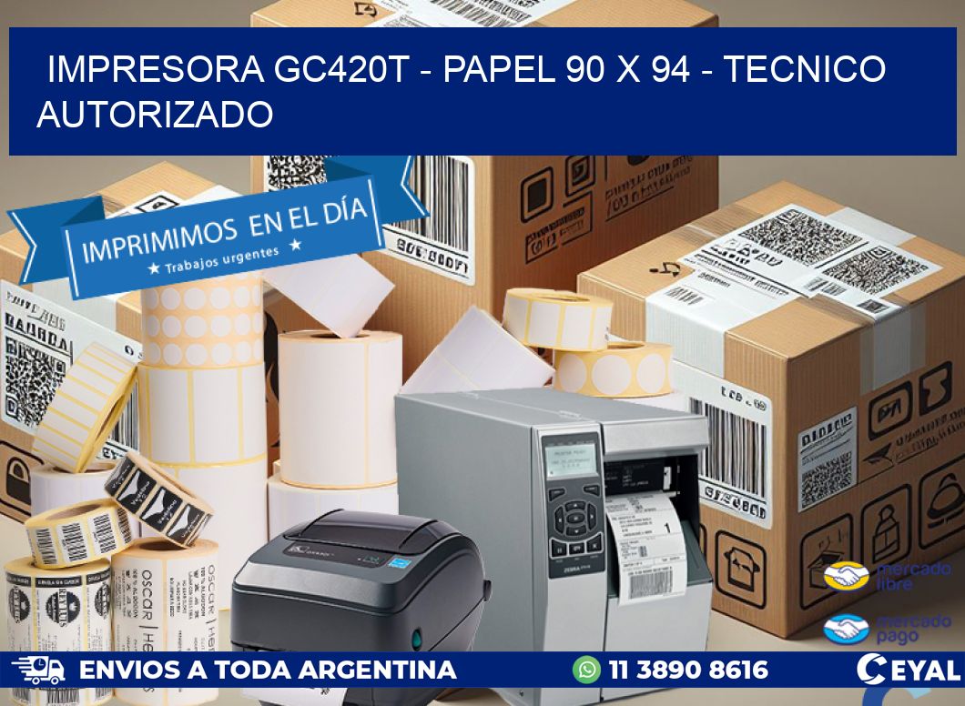 IMPRESORA GC420T - PAPEL 90 x 94 - TECNICO AUTORIZADO