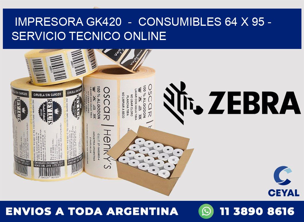 IMPRESORA GK420  -  CONSUMIBLES 64 x 95 - SERVICIO TECNICO ONLINE