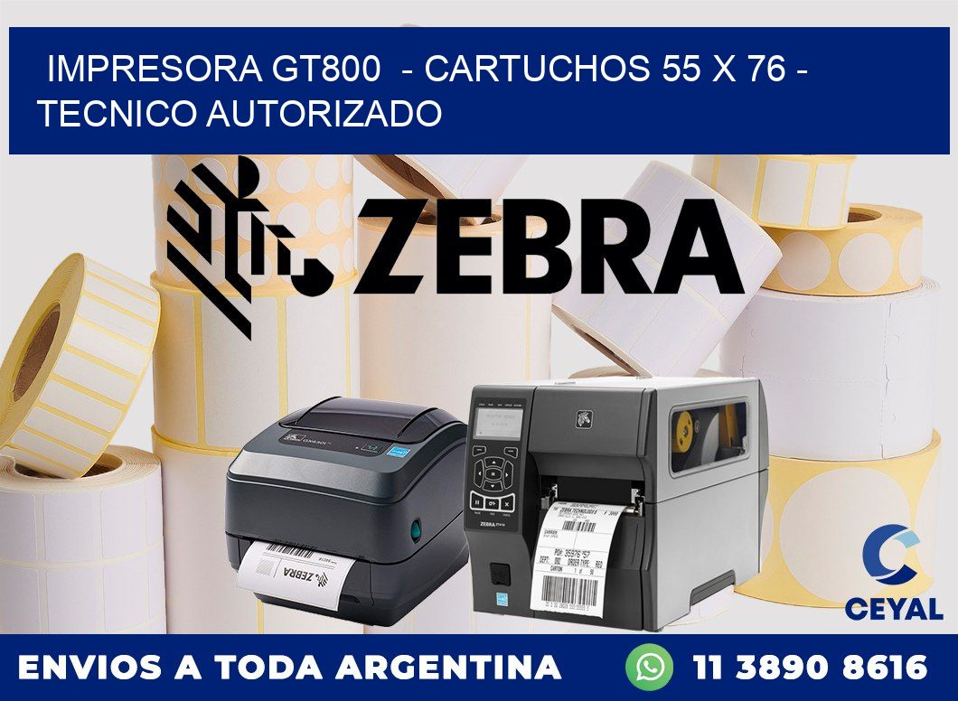 IMPRESORA GT800  - CARTUCHOS 55 x 76 - TECNICO AUTORIZADO