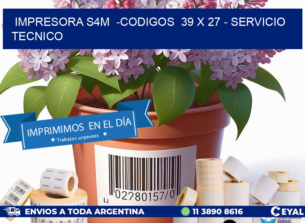 IMPRESORA S4M  -CODIGOS  39 x 27 - SERVICIO TECNICO