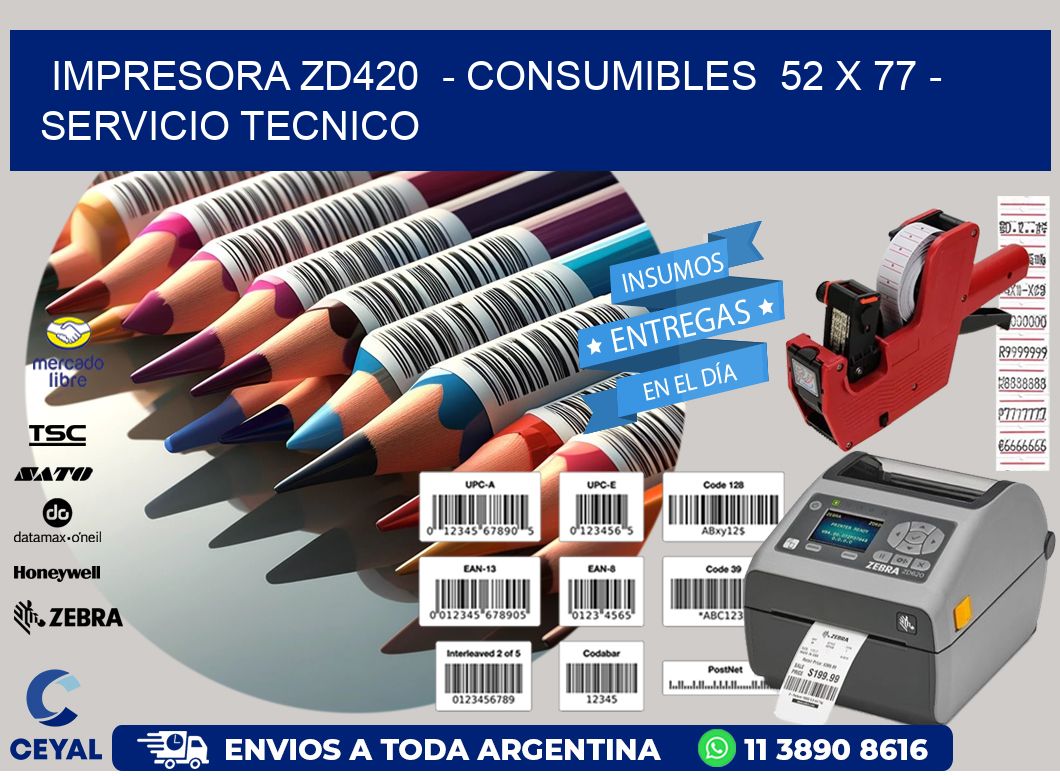 IMPRESORA ZD420  - CONSUMIBLES  52 x 77 - SERVICIO TECNICO