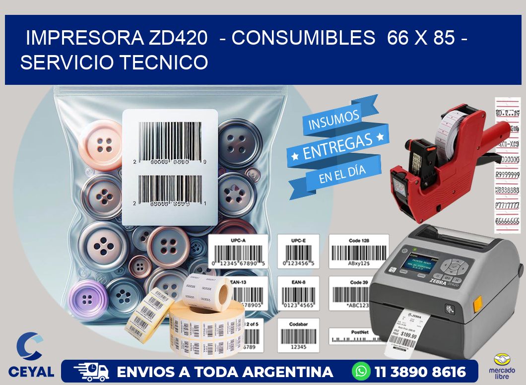 IMPRESORA ZD420  - CONSUMIBLES  66 x 85 - SERVICIO TECNICO