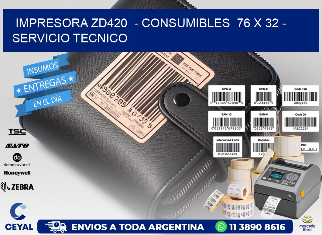 IMPRESORA ZD420  - CONSUMIBLES  76 x 32 - SERVICIO TECNICO