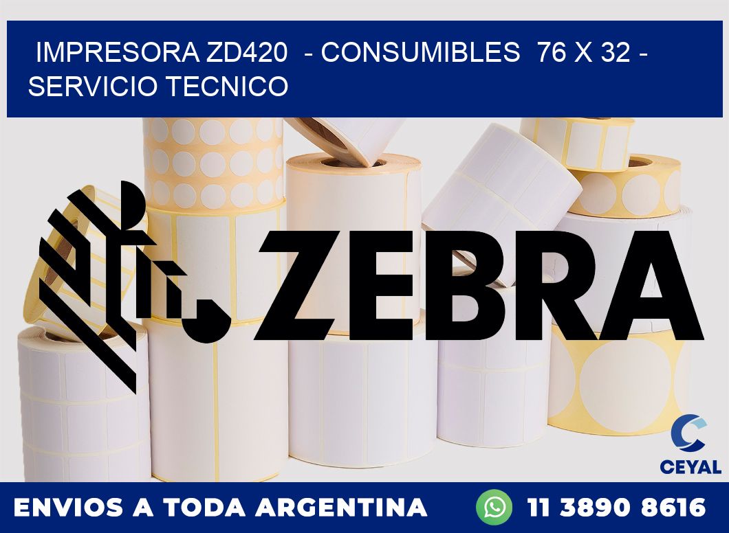 IMPRESORA ZD420  - CONSUMIBLES  76 x 32 - SERVICIO TECNICO