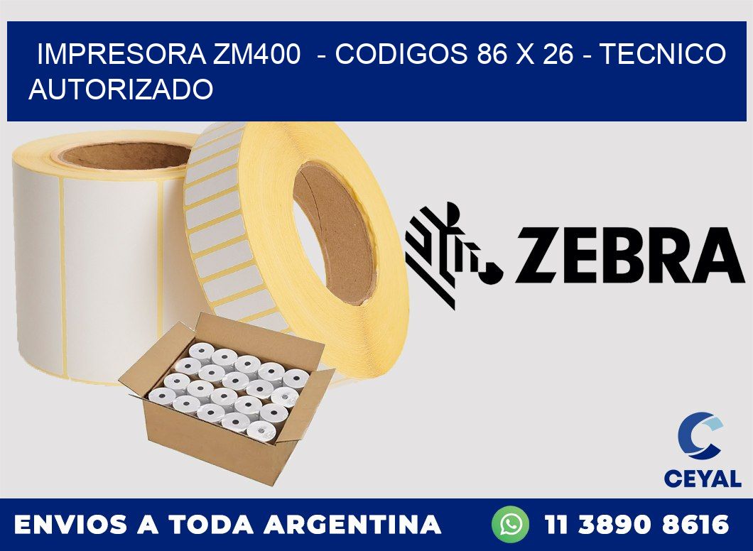 IMPRESORA ZM400  - CODIGOS 86 x 26 - TECNICO AUTORIZADO