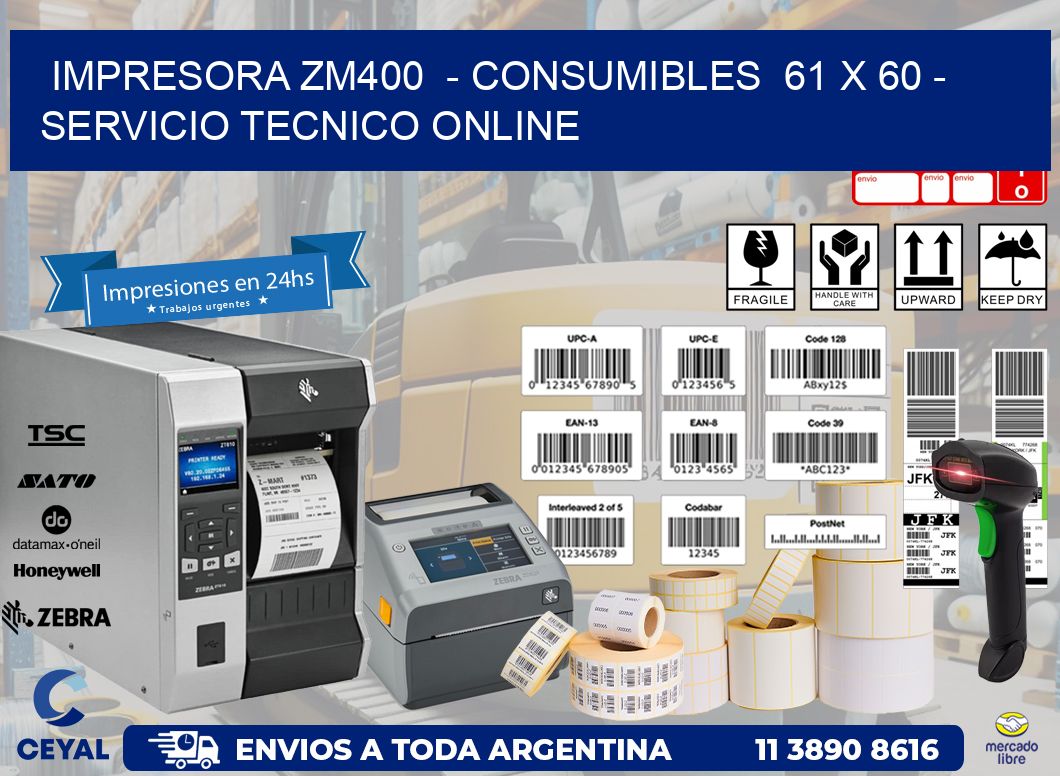 IMPRESORA ZM400  - CONSUMIBLES  61 x 60 - SERVICIO TECNICO ONLINE