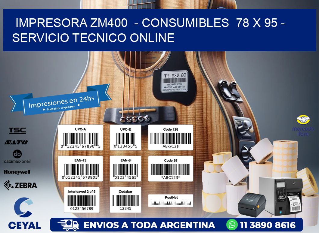 IMPRESORA ZM400  - CONSUMIBLES  78 x 95 - SERVICIO TECNICO ONLINE