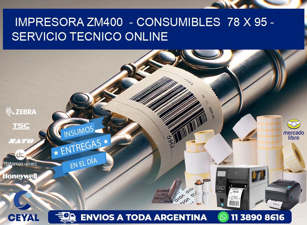 IMPRESORA ZM400  - CONSUMIBLES  78 x 95 - SERVICIO TECNICO ONLINE