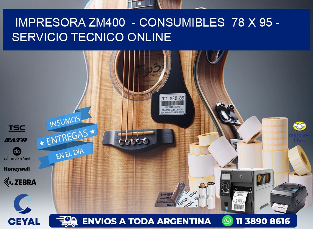 IMPRESORA ZM400  - CONSUMIBLES  78 x 95 - SERVICIO TECNICO ONLINE