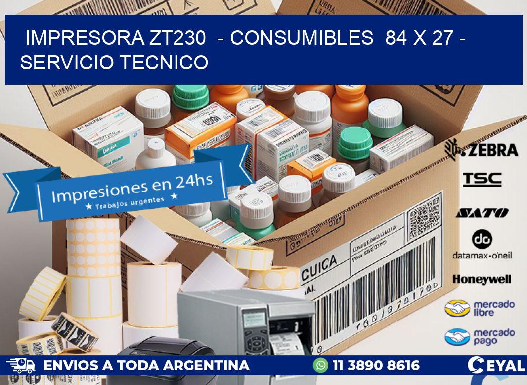 IMPRESORA ZT230  - CONSUMIBLES  84 x 27 - SERVICIO TECNICO