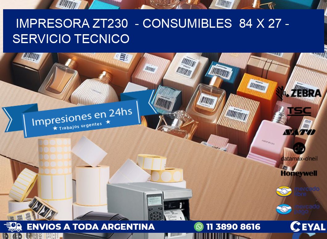 IMPRESORA ZT230  - CONSUMIBLES  84 x 27 - SERVICIO TECNICO