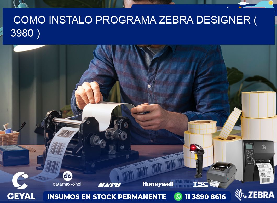 COMO INSTALO PROGRAMA ZEBRA DESIGNER ( 3980 )