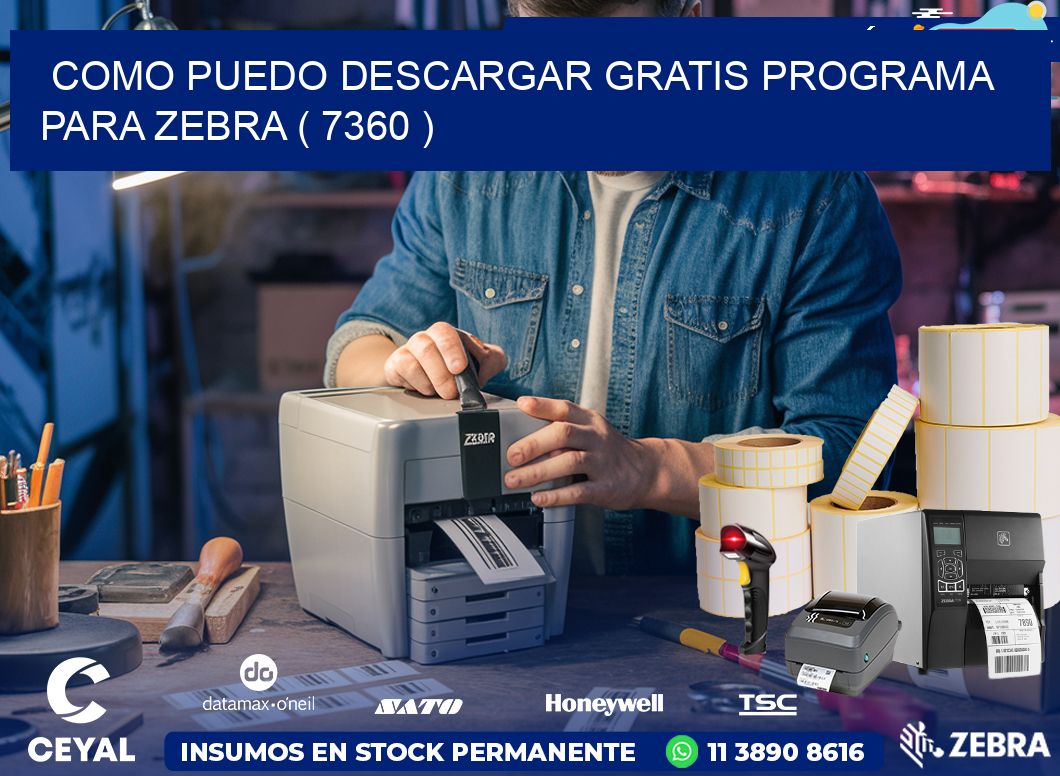 COMO PUEDO DESCARGAR GRATIS PROGRAMA PARA ZEBRA ( 7360 )