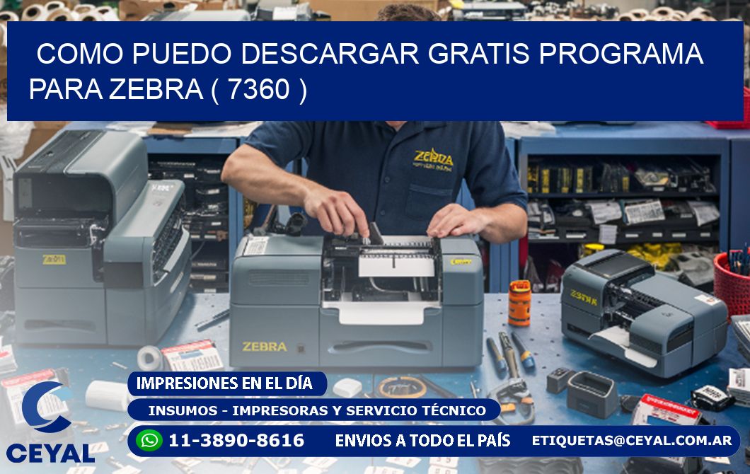 COMO PUEDO DESCARGAR GRATIS PROGRAMA PARA ZEBRA ( 7360 )