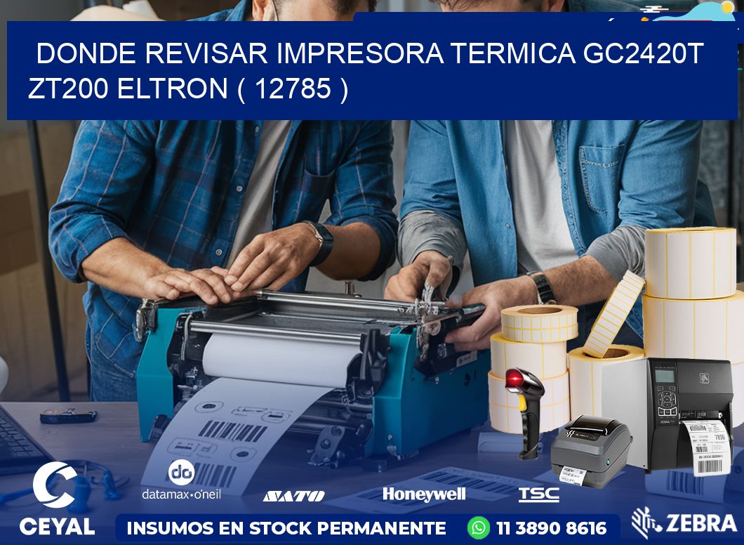 DONDE REVISAR IMPRESORA TERMICA GC2420T ZT200 ELTRON ( 12785 )